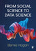 From Social Science to Data Science: Key Data Collection and Analysis Skills in Python by Bernie Hogan