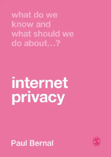 What Do We Know and What Should We Do about Internet Privacy? by Paul Bernal