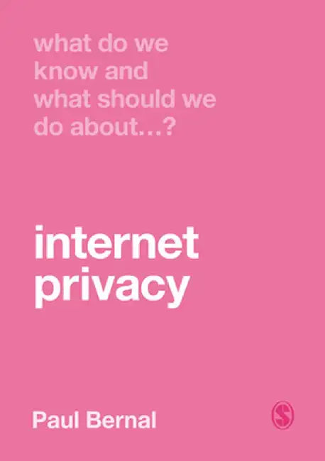 What Do We Know and What Should We Do About Internet Privacy? by Paul Bernal