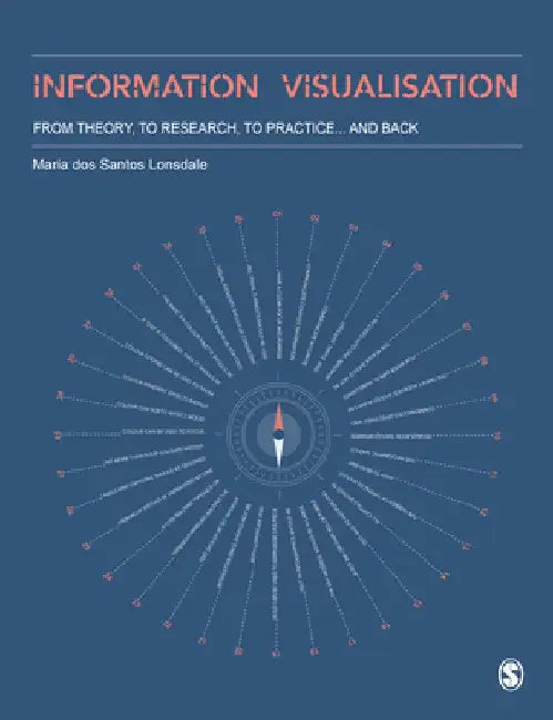 Information Visualisation: From Theory, to Research, to Practice and Back by Maria Dos Santos Lonsdale