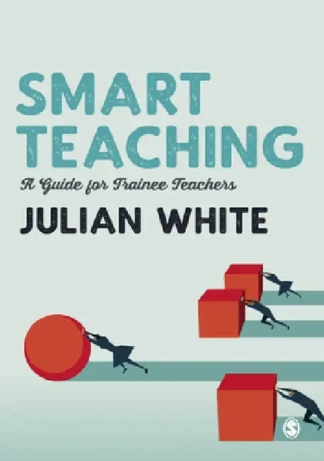 Smart Teaching: A Guide for Student Teachers by Julian White