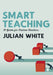 Smart Teaching: A Guide for Student Teachers by Julian White