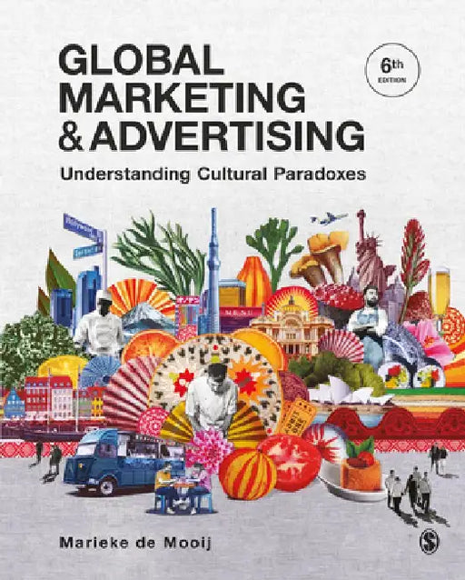 Global Marketing and Advertising: Understanding Cultural Paradoxes by Marieke K. De Mooij
