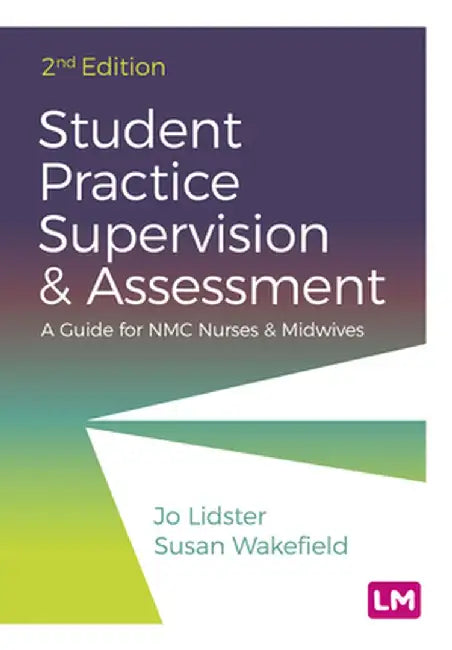 Student Practice Supervision and Assessment: A Guide for NMC Nurses and Midwives by Jo Lidster