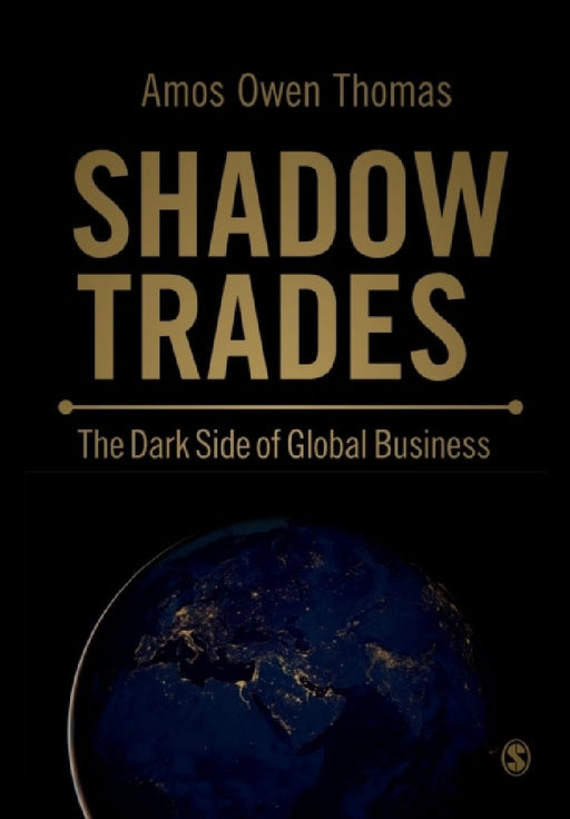 Shadow Trades: The Dark Side of Global Business by Amos Owen Thomas
