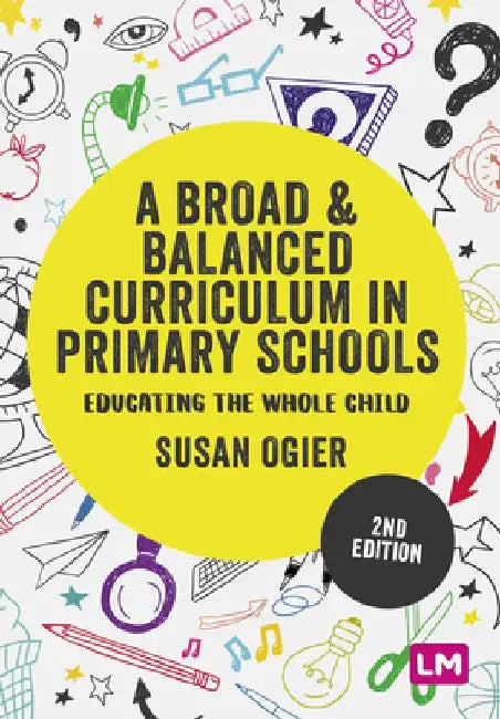 A Broad and Balanced Curriculum in Primary Schools: Educating the Whole Child by Susan Ogier