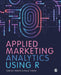 Applied Marketing Analytics Using R by Gokhan Yildirim