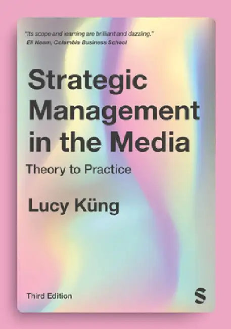 Strategic Management in the Media: Theory to Practice by Lucy Küng