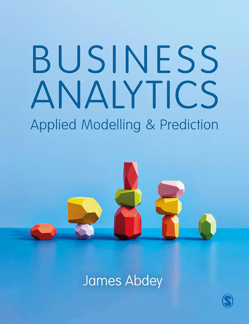 Business Analytics: Applied Modelling And Prediction by Abdey/James