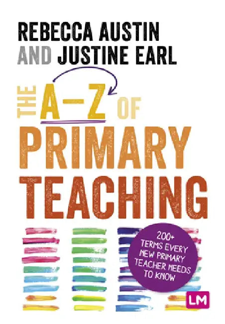 The A-Z of Primary Teaching: 200+ Terms Every New Primary Teacher Needs to Know by Rebecca Austin