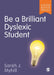 Be a Brilliant Dyslexic Student by Sarah Myhill