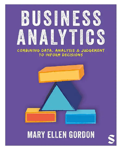 Business Analytics: Combining Data Analysis and Judgement to Inform Decisions by Gordon, Mary Ellen