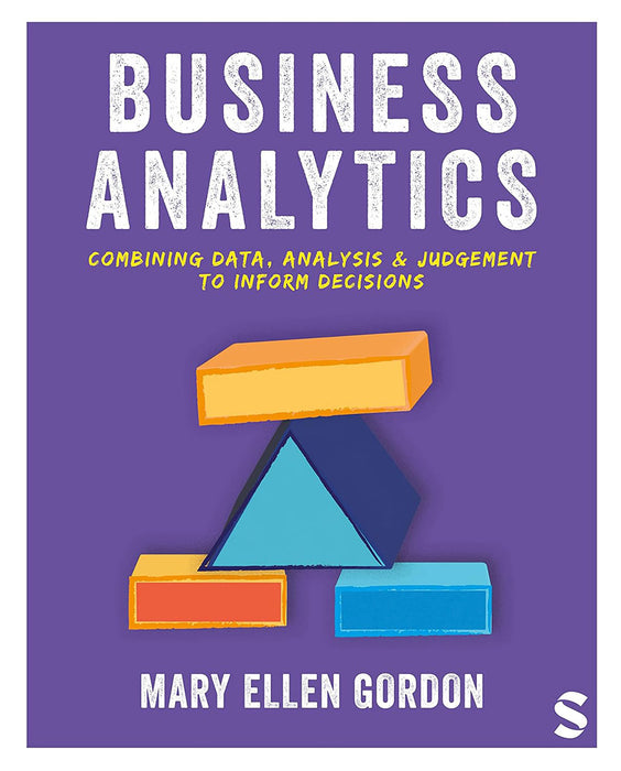 Business Analytics: Combining Data Analysis and Judgement to Inform Decisions by Gordon/Mary Ellen