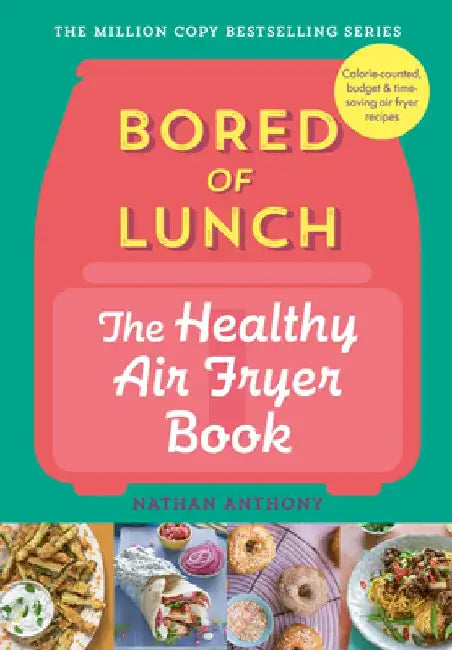 Bored of Lunch: The Healthy Air Fryer Book by Nathan Anthony