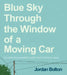 Blue Sky Through the Window of a Moving Car by Jordan Bolton