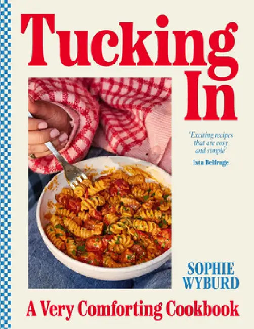 Tucking in: A Very Comforting Cookbook by Sophie Wyburd