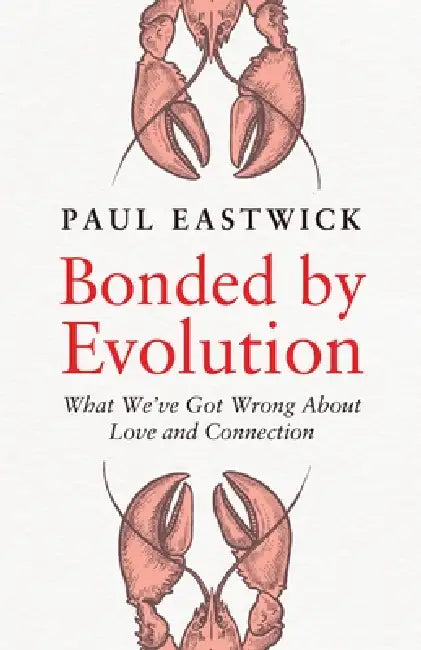 Bonded By Evolution: What We'Ve Got Wrong About Love And Connection by Paul Eastwick