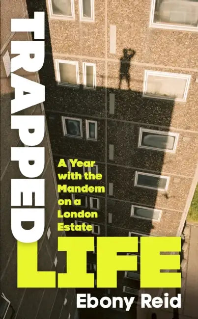 Trapped Life: A Year with the Mandem on a London Estate by Ebony Reid