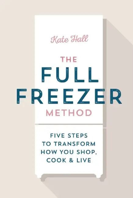 The Full Freezer Method by Kate Hall