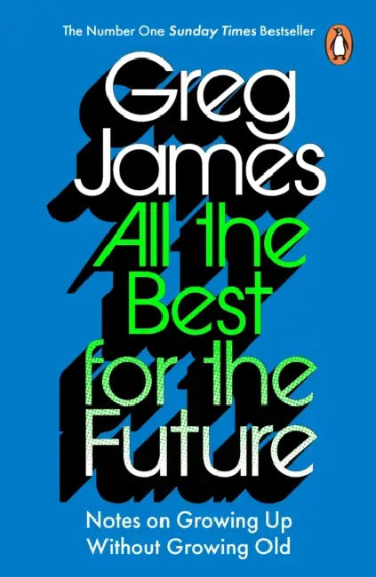 All the Best for the Future: Growing Up Without Growing Old by Greg James