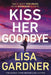 Kiss Her Goodbye by Lisa Gardner