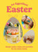 An Eggcellent Easter: Simple Springtime Makes, Bakes and Activities for the Whole Family by Francesca Stone