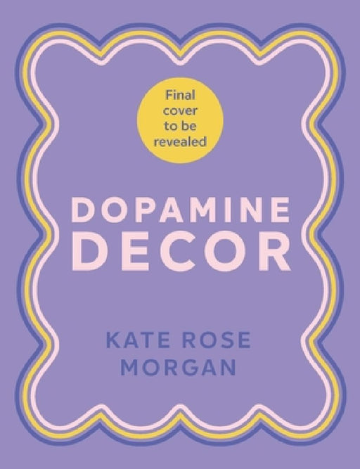Dopamine Decor: Style Your Home With Colour, Joy and Fun by Kate Rose Morgan