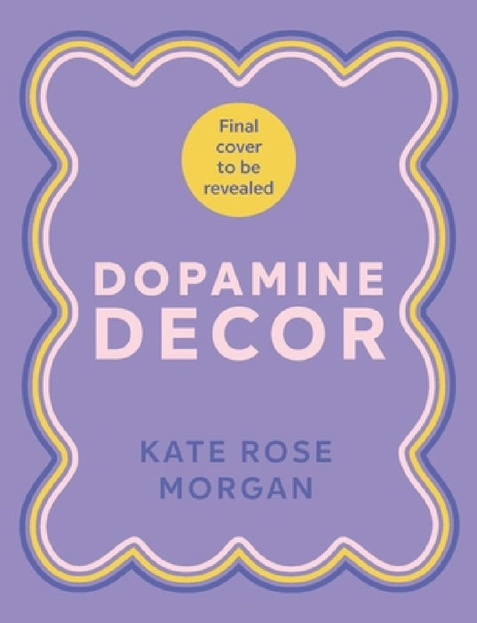 Dopamine Decor: Style Your Home With Colour, Joy and Fun by Kate Rose Morgan
