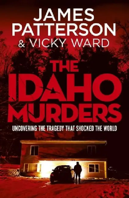 The Idaho Murders: Uncovering the Tragedy that Shocked the World by James Patterson