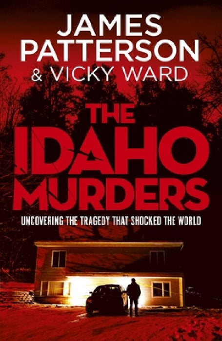 The Idaho Murders: Uncovering the Tragedy that Shocked the World by James Patterson