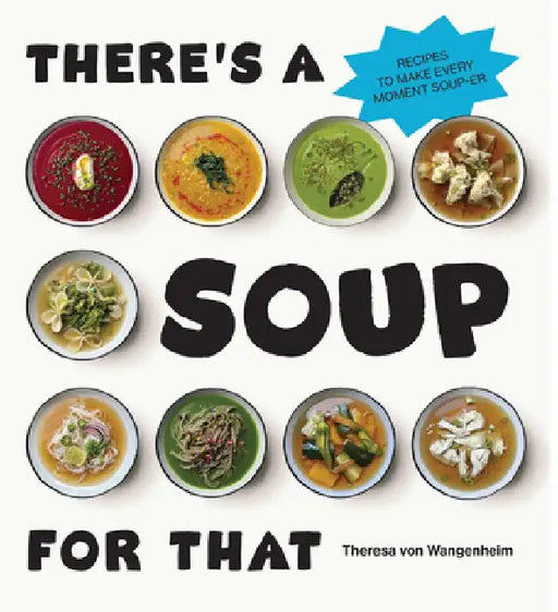 There's a Soup for That by Theresa Von Wangenheim
