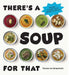 There's a Soup for That by Theresa Von Wangenheim