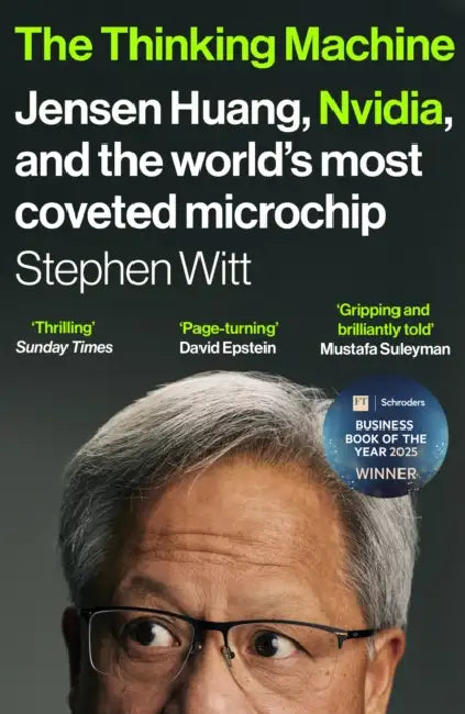 The Thinking Machine: Jensen Huang, Nvidia, And The World’s Most Coveted Microchip by Stephen Witt