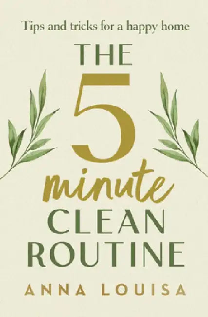 The 5 Minute Clean Routine by Anna Louisa