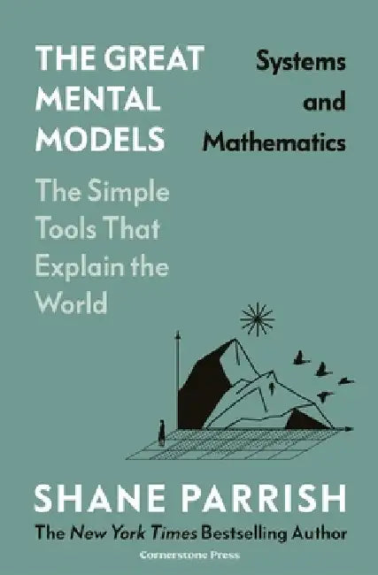 The Great Mental Models: Systems and Mathematics by Shane Parrish
