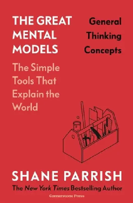 The Great Mental Models: General Thinking Concepts by Shane Parrish