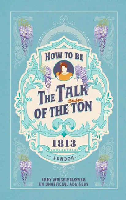 How to Be the Talk of the Ton by Lady Whistleblower