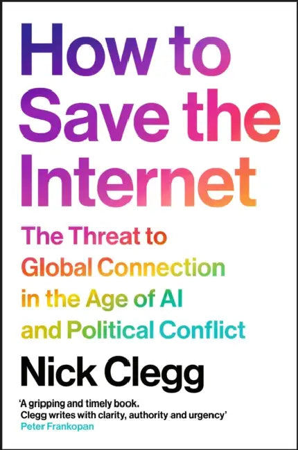 How to Save the Internet: The Threat to Global Connection in the Age of AI and Political Conflict by Nick Clegg
