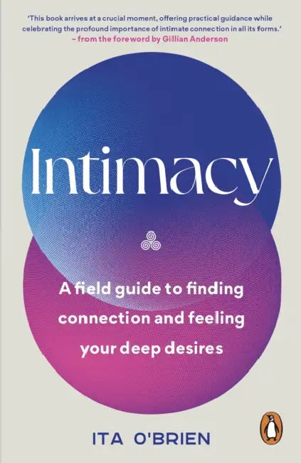 Intimacy: A field guide to finding connection and feeling your deep desires by Ita O'Brien