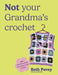 Not Your Grandma's Crochet: Easy Crochet Clothes You Actually Want to Wear by Beth Povey