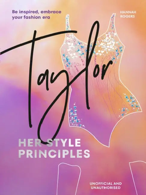 TAYLOR: Her Style Principles: Be inspired, embrace your fashion era by Hannah Rogers