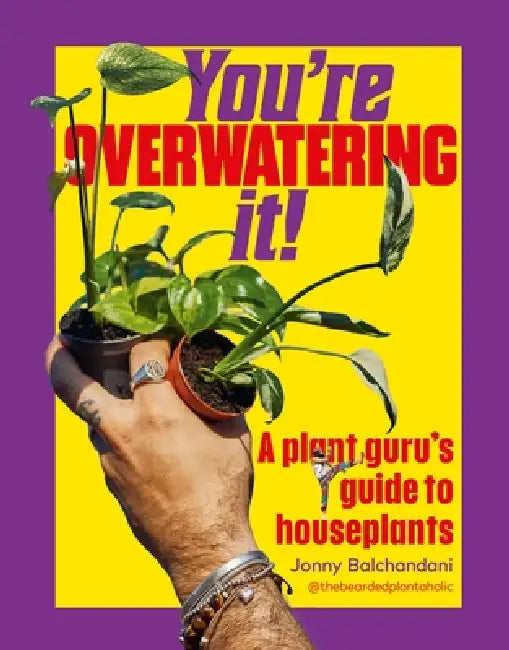 You're Overwatering It!: A Plant Guru's Guide To Houseplants by Jonny Balchandani