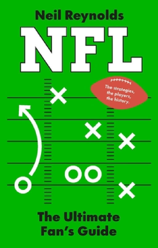 Nfl: The Ultimate Fan's Guide: The Rules, the Players, the History - Everything New Fans Need to Know. by Neil Reynolds