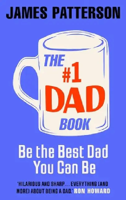 The #1 Dad Book: Be the Best Dad You Can Be by James Patterson