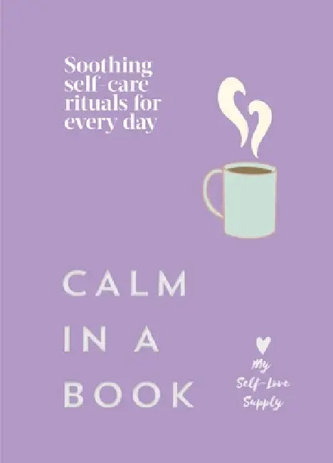 Calm In A Book: Soothing Self-Care Rituals For Every Day by My Self-Love Supply