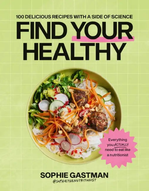 Find Your Healthy: 100 delicious recipes with a side of science by Sophie Gastman