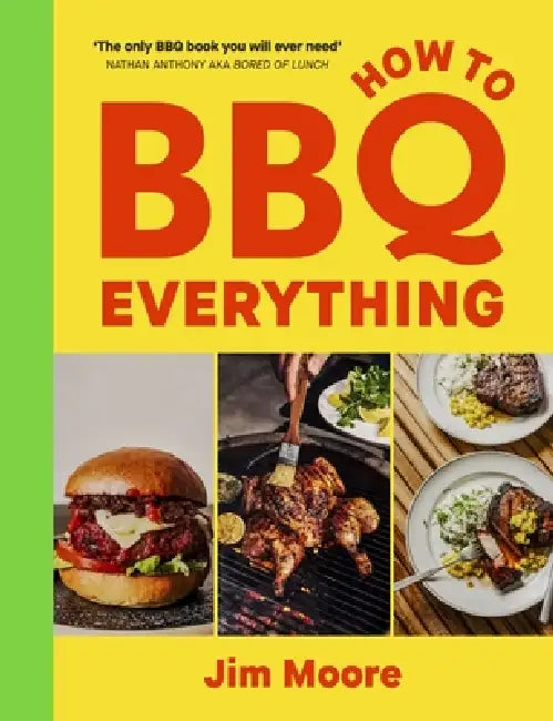 How To Bbq Everything: The Only Bbq Book You Will Ever Need by Jim Moore