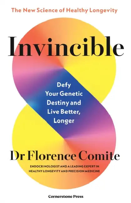 Invincible: Defy Your Genetic Destiny To Live Better, Longer by Florence Comite