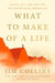 What to Make of a Life: Cliffs, Fog, Fire and the Self-Knowledge Imperative by Jim Collins