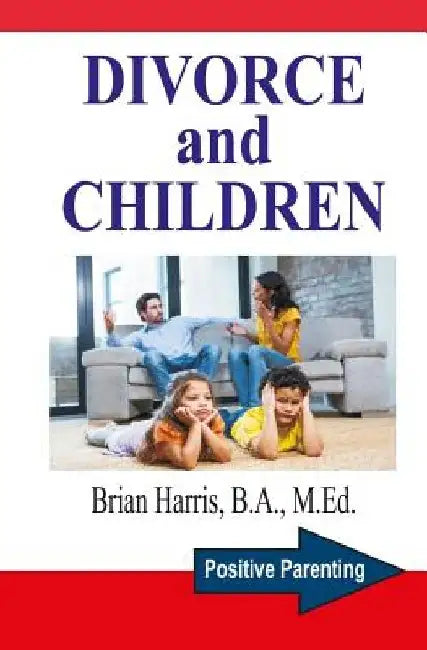 Divorce and Children: Answers to the Questions that Parents and Children Ask to Help Survive Divorce and Find Happiness by Brian Harris